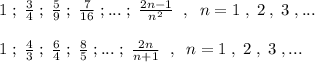 1\; ;\; \frac{3}{4}\; ;\; \frac{5}{9}\; ;\; \frac{7}{16}\; ;...\; ;\; \frac{2n-1}{n^2}\; \; ,\; \; n=1\; ,\; 2\; ,\; 3\; ,...\\\\1\; ;\; \frac{4}{3}\; ;\; \frac{6}{4}\; ;\; \frac{8}{5}\; ;...\; ;\; \frac{2n}{n+1}\; \; ,\; \; n=1\; ,\; 2\; ,\; 3\; ,...