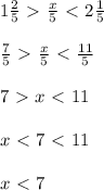 1 \frac{2}{5} \ \textgreater \ \frac{x}{5} \ \textless \ 2 \frac{1}{5} \\ \\ \frac{7}{5} \ \textgreater \ \frac{x}{5} \ \textless \ \frac{11}{5} \\ \\ 7 \ \textgreater \ x \ \textless \ 11 \\ \\ x\ \textless \ 7\ \textless \ 11 \\ \\ x \ \textless \ 7