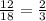 \frac{12}{18}= \frac{2}{3}