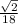 \frac{ \sqrt{2} }{18}