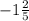 - 1 \frac{2}{5}