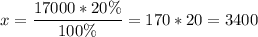 \displaystyle x = \frac{17000*20\%}{100\%} =170*20=3400