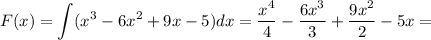 \displaystyle F(x)= \int (x^3-6x^2+9x-5) dx= \frac{x^4}{4}- \frac{6x^3}{3}+ \frac{9x^2}{2}-5x=