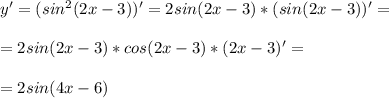 y' = (sin^2(2x-3))' = 2sin(2x-3)*(sin(2x-3))' = \\ \\ = 2sin(2x-3)*cos(2x-3) * (2x-3)' = \\ \\ = 2sin(4x-6)