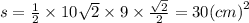 s = \frac{1}{2} \times 10 \sqrt{2} \times 9 \times \frac{ \sqrt{2} }{2} = 30 {(cm)}^{2}