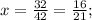 x= \frac{32}{42}= \frac{16}{21};