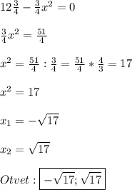 12\frac{3}{4}-\frac{3}{4}x^{2}=0\\\\\frac{3}{4}x^{2} =\frac{51}{4}\\\\x^{2}=\frac{51}{4}:\frac{3}{4}=\frac{51}{4}*\frac{4}{3}=17\\\\x^{2}=17\\\\x_{1}=-\sqrt{17}\\\\x_{2}=\sqrt{17}\\\\Otvet:\boxed{-\sqrt{17};\sqrt{17}}