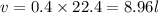 v = 0.4 \times 22.4 = 8.96l