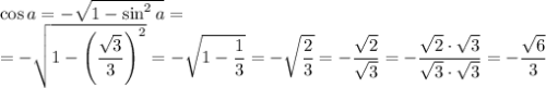 \cos a=- \sqrt{1-\sin^2a} =&#10;\\\&#10;=- \sqrt{1-\left( \dfrac{ \sqrt{3} }{3} \right)^2} =&#10;- \sqrt{1- \dfrac{ 1 }{3} } =- \sqrt{ \dfrac{ 2 }{3} } =- \dfrac{ \sqrt{2} }{ \sqrt{3} } =&#10;- \dfrac{ \sqrt{2}\cdot \sqrt{3} }{ \sqrt{3} \cdot \sqrt{3} } =- \dfrac{ \sqrt{6} }{ 3 }