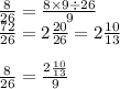 \frac{8}{26} = \frac{8 \times 9 \div 26}{9} \\ \frac{72}{26} = 2 \frac{20}{26} = 2 \frac{10}{13} \\ \\ \frac{8}{26} = \frac{2 \frac{10}{13} }{9}