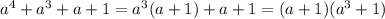 a^4 +a^3+a+1 =a^3(a+1)+a+1=(a+1)(a^3+1)