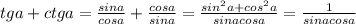 tga+ctga= \frac{sina}{cosa} + \frac{cosa}{sina} = \frac{sin^2a+cos^2a}{sinacosa} = \frac{1}{sinacosa}