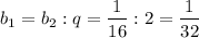 $b_1=b_2:q=\frac{1}{16}:2=\frac{1}{32}$