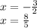 x = - \frac{3}{2} \\ x = \frac{8}{5}