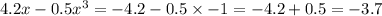 4.2x - 0.5 {x}^{3} = - 4.2 - 0.5 \times - 1 = -4.2 + 0.5 = - 3.7