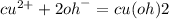 {cu}^{2 + } + 2 {oh}^{ - } = cu(oh)2