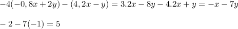 -4(-0,8x+2y)-(4,2x-y) = 3.2x - 8y - 4.2x + y = -x - 7y \\\\&#10;-2 - 7(-1) = 5