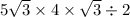 5 \sqrt{3} \times 4 \times \sqrt{3} \div 2