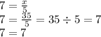 7 = \frac{x}{5} \\ 7 = \frac{35}{5} = 35 \div 5 = 7 \\ 7 = 7