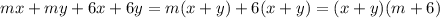 mx+my+6x+6y = m(x+y) + 6(x+y) = (x+y)(m + 6)