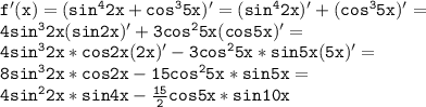 \mathtt{f'(x)=(sin^42x+cos^35x)'=(sin^42x)'+(cos^35x)'=}\\\mathtt{4sin^32x(sin2x)'+3cos^25x(cos5x)'=}\\\mathtt{4sin^32x*cos2x(2x)'-3cos^25x*sin5x(5x)'=}\\\mathtt{8sin^32x*cos2x-15cos^25x*sin5x=}\\\mathtt{4sin^22x*sin4x-\frac{15}{2}cos5x*sin10x}