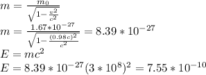 m= \frac{m_0}{\sqrt{1- \frac{v^2}{c^2} }} \\ m= \frac{1.67*10^{-27}}{\sqrt{1- \frac{(0.98c)^2}{c^2} }} = 8.39*10^{-27} \\ &#10;E=mc^2 \\ &#10;E = 8.39*10^{-27}(3*10^8)^2 = 7.55*10^{-10}