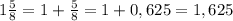 1 \frac{5}{8} = 1 + \frac{5}{8} = 1+ 0,625 = 1,625