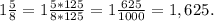 1 \frac{5}{8} = 1 \frac{5 * 125}{8 * 125} = 1 \frac{625}{1000} = 1,625.