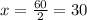 x= \frac{60}{2}=30