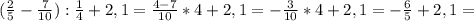 ( \frac{2}{5} - \frac{7}{10}): \frac{1}{4}+ 2,1= \frac{4-7}{10} *4+2,1=- \frac{3}{10} *4+2,1=- \frac{6}{5}+2,1=