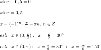 sinx-0,5=0\\\\sinx=0,5\\\\x=(-1)^{n}\cdot \frac{\pi}{6}+\pi n,\; n\in Z\\\\esli\; \; \; x\in (0,\frac{\pi}{2}):\; \; x=\frac{\pi}{6}=30^\circ \\\\esli\; \; \; x\in (0,\pi ):\; \; x=\frac{\pi}{6}=30^\circ \; \; i\; \; \; x=\frac{5\pi}{6}=150^\circ