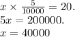 x \times \frac{5}{10000} = 20. \\ 5x = 200000. \\ x = 40000