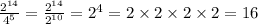 \frac{ {2}^{14} }{ {4}^{5} } = \frac{ {2}^{14} }{ {2}^{10} } = {2}^{4} = 2 \times 2 \times 2 \times 2 = 16