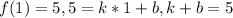 f(1) = 5, 5 = k * 1 + b, k + b = 5