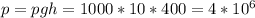 p = pgh = 1000*10*400 = 4*10^6