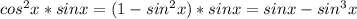 cos^2x*sinx=(1-sin^2x)*sinx=sinx-sin^3x