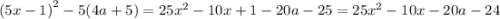 {(5x - 1)}^{2} - 5(4a + 5) = 25 {x}^{2} - 10x + 1 - 20a - 25 = 25 {x}^{2} - 10x - 20a -2 4