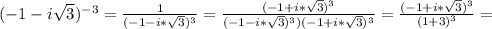 (-1-i \sqrt{3} )^{-3} =\frac{1}{(-1-i* \sqrt{3} )^3} = \frac{(-1+i* \sqrt{3} )^3}{(-1-i* \sqrt{3} )^3)(-1+i* \sqrt{3} )^3} = \frac{(-1+i* \sqrt{3} )^3}{(1+3)^3} =