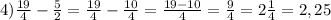 4)\frac{19}{4}-\frac{5}{2}=\frac{19}{4}-\frac{10}{4}=\frac{19-10}{4}=\frac{9}{4}=2\frac{1}{4}=2,25