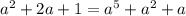 a^{2}+2a+1= a^{5}+ a^{2}+a