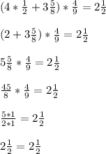 (4*\frac{1}{2} + 3 \frac{5}{8} ) * \frac{4}{9} = 2 \frac{1}{2} \\ \\ &#10;(2 + 3 \frac{5}{8} ) * \frac{4}{9} = 2 \frac{1}{2} \\ \\ &#10;5 \frac{5}{8} * \frac{4}{9} = 2 \frac{1}{2} \\ \\ &#10; \frac{45}{8} * \frac{4}{9} = 2 \frac{1}{2} \\ \\ &#10; \frac{5*1}{2*1} = 2 \frac{1}{2} \\ \\ &#10;2 \frac{1}{2} =2 \frac{1}{2} \\