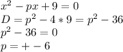 x^2-px+9=0\\&#10;D=p^2-4*9=p^2-36\\&#10;p^2-36=0\\&#10;p=+-6