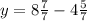 y = 8 \frac{7}{7} - 4 \frac{5}{7}