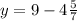 y = 9 - 4 \frac{5}{7}