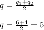 q = \frac{q_1+q_2}{2} \\ \\ q = \frac{6+4}{2} = 5