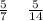 \frac{5}{7} \: \: \: \: \: \frac{5}{14}