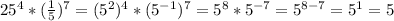 25^{4} * (\frac{1}{5} )^{7} =( 5^{2} )^{4} * ( 5^{-1} )^{7} = 5^{8} * 5^{-7} = 5^{8-7} = 5^{1} =5