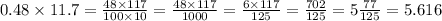 0.48 \times 11.7 = \frac{48 \times 117}{100 \times 10} = \frac{48 \times 117}{1000} = \frac{6 \times 117}{125} = \frac{702}{125} = 5 \frac{77}{125} = 5.616