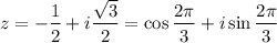 z=-\dfrac{1}{2} +i\dfrac{\sqrt{3}}{2} =\cos\dfrac{2 \pi }{3}+i\sin\dfrac{2 \pi }{3}