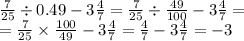 \frac{7}{25} \div 0.49 - 3 \frac{4}{7} = \frac{7}{25} \div \frac{49}{100} - 3 \frac{4}{7} = \\ = \frac{7}{25} \times \frac{100}{49} - 3 \frac{4}{7} = \frac{4}{7} - 3 \frac{4}{7} = - 3